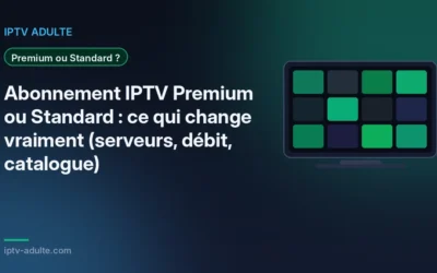 Abonnement IPTV Premium ou Standard : ce qui change vraiment (serveurs, débit, catalogue)